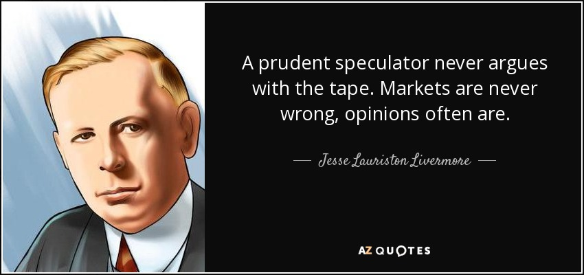 Jesse Lauriston Livermore quote: A prudent speculator never argues with the tape. Markets...