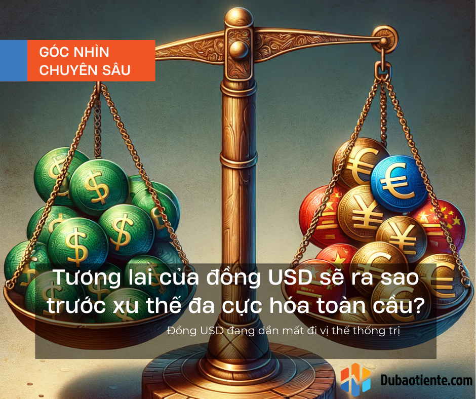 Tương lai của đồng USD sẽ ra sao trước xu thế đa cực hóa toàn cầu?