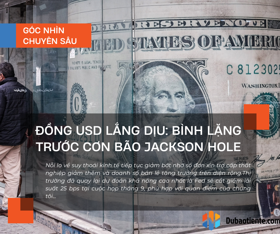 Đồng USD lắng dịu: Bình lặng trước cơn bão Jackson Hole