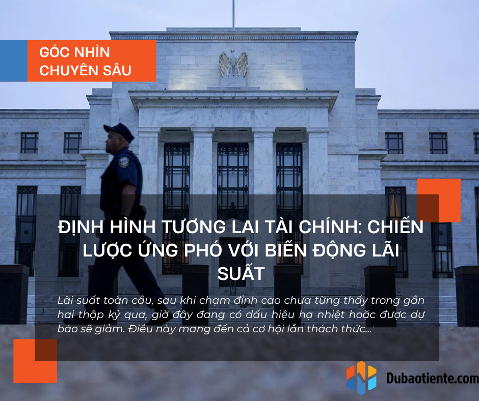 Định hình tương lai tài chính: Chiến lược ứng phó với biến động lãi suất
